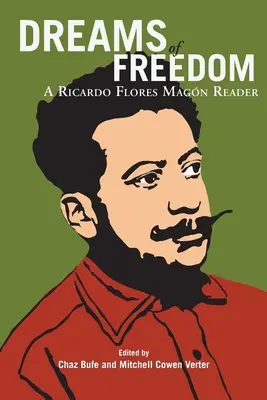 Vise de libertate: Un cititor Ricardo Flores Magan - Dreams of Freedom: A Ricardo Flores Magan Reader