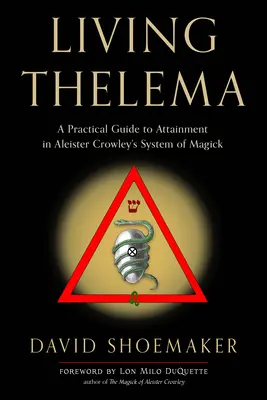 Living Thelema: Un ghid practic pentru obținerea în sistemul de magie al lui Aleister Crowley - Living Thelema: A Practical Guide to Attainment in Aleister Crowley's System of Magick