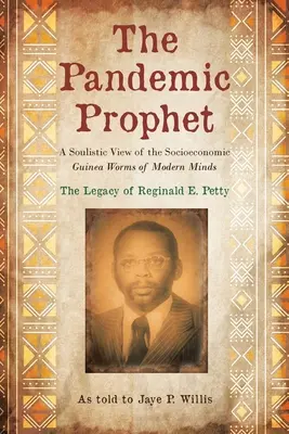Profetul pandemiei: O viziune sufletistă asupra viermilor de Guineea socio-economici ai minților moderne - The Pandemic Prophet: A Soulistic View of the Socioeconomic Guinea Worms of Modern Minds