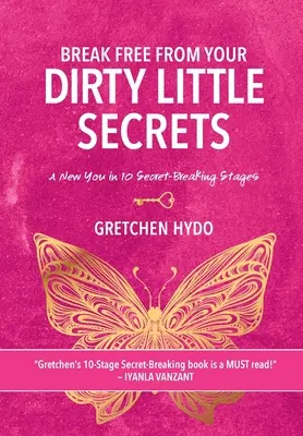 Eliberează-te de micile tale secrete murdare: Un nou tu în 10 etape de spargere a secretului - Break Free From Your Dirty Little Secrets: A New You in 10 Secret- Breaking Stages