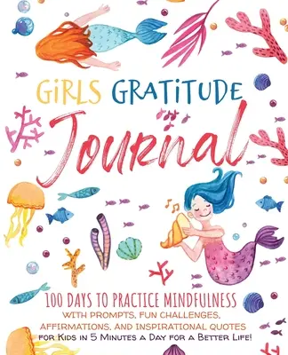 Jurnal de recunoștință pentru fete: 100 Days To Practice Mindfulness With Prompts, Fun Challenges, Affirmations, and Inspirational Quotes for Kids in 5 Mi - Girls Gratitude Journal: 100 Days To Practice Mindfulness With Prompts, Fun Challenges, Affirmations, and Inspirational Quotes for Kids in 5 Mi