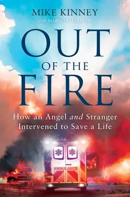 Out of the Fire: Cum au intervenit un înger și un străin pentru a salva o viață - Out of the Fire: How an Angel and a Stranger Intervened to Save a Life