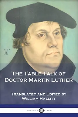 Discuțiile de la masă ale doctorului Martin Luther - The Table Talk of Doctor Martin Luther