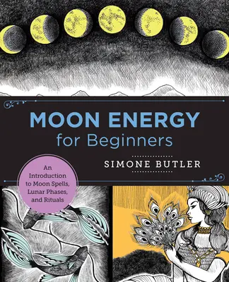 Energia Lunii pentru începători: O introducere în vrăjile lunare, fazele lunare și ritualuri - Moon Energy for Beginners: An Introduction to Moon Spells, Lunar Phases, and Rituals
