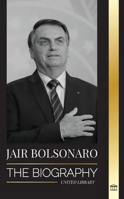 Jair Bolsonaro: Biografia - de la ofițer militar pensionat la cel de-al 38-lea președinte al Braziliei; partidul său liberal și controversele de la WEF - Jair Bolsonaro: The Biography - From Retired Military Officer to 38th President of Brazil; his Liberal Party and WEF Controversies