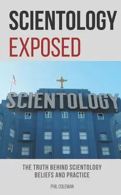 Scientologia expusă: Adevărul din spatele credințelor și practicilor Scientologiei (The Truth Behind Scientology Beliefs and Practice) - Scientology Exposed: The Truth Behind Scientology Beliefs and Practice