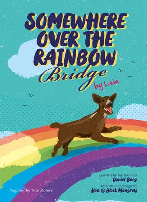 Undeva pe podul curcubeului: Cum să faci față pierderii câinelui tău de Leia - Somewhere Over the Rainbow Bridge: Coping with the Loss of Your Dog by Leia