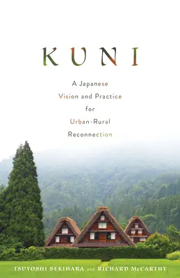 Kuni: o viziune și o practică japoneză pentru reconectarea urban-rural - Kuni: A Japanese Vision and Practice for Urban-Rural Reconnection