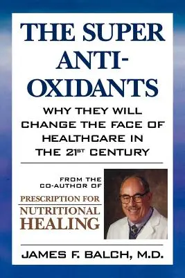 Super antioxidanții: De ce vor schimba fața asistenței medicale în secolul XXI - The Super Anti-Oxidants: Why They Will Change the Face of Healthcare in the 21st Century