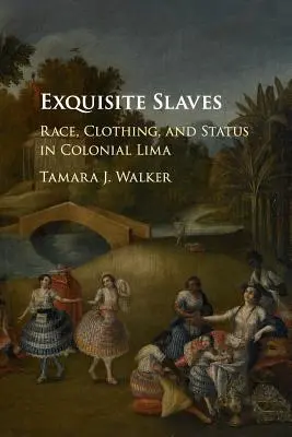 Exquisite Slaves: Rasă, îmbrăcăminte și statut în Lima colonială - Exquisite Slaves: Race, Clothing, and Status in Colonial Lima