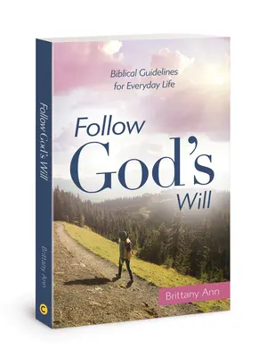 Urmează voia lui Dumnezeu: Orientări biblice pentru viața de zi cu zi - Follow God's Will: Biblical Guidelines for Everyday Life