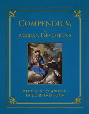 Compendiu de devoțiuni mariane: O enciclopedie a rugăciunilor, dogmelor, devoțiunilor, sacramentalelor și sărbătorilor Bisericii care o onorează pe Maica Domnului - Compendium of Marian Devotions: An Encyclopedia of the Church's Prayers, Dogmas, Devotions, Sacramentals, and Feasts Honoring the Mother of God