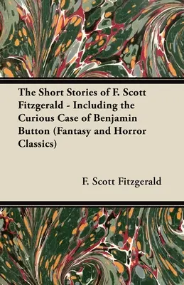 Povestirile ciudate și misterioase ale lui F. Scott Fitzgerald - inclusiv Curiosul caz al lui Benjamin Button - The Strange & Mysterious Tales of F. Scott Fitzgerald - Including the Curious Case of Benjamin Button