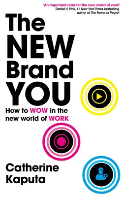 The New Brand You: Cum să uimești în noua lume a muncii - The New Brand You: How to Wow in the New World of Work