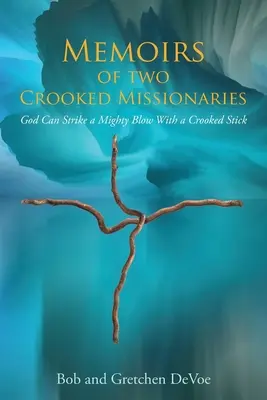 Memoriile a doi misionari strâmbi: Dumnezeu poate da o lovitură puternică cu un băț strâmb - Memoirs of Two Crooked Missionaries: God can strike a mighty blow with a crooked stick