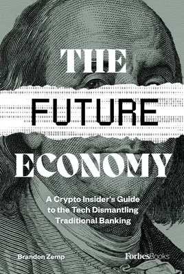 The Future Economy (Economia viitorului): A Crypto Insider's Guide to the Tech Dismantling Traditional Banking - The Future Economy: A Crypto Insider's Guide to the Tech Dismantling Traditional Banking