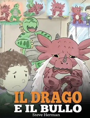 Il drago e il bullo: (Drago and The Bully) Una simpatica storia per bambini, per educarli ad affrontare il bullismo a scuola. - Il drago e il bullo: (Dragon and The Bully) Una simpatica storia per bambini, per educarli ad affrontare il bullismo a scuola.