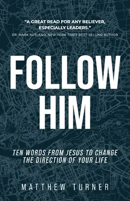 Urmați-L: Zece cuvinte de la Iisus pentru a schimba direcția vieții tale - Follow Him: Ten Words From Jesus to Change the Direction of Your Life