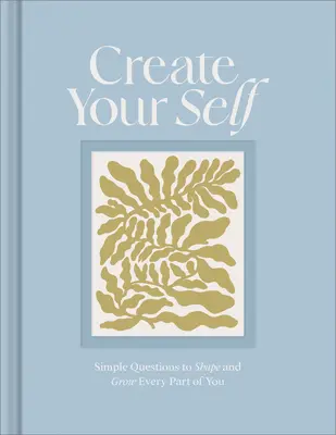 Create Your Self: A Guided Journal to Shape and Grow Every Part of You