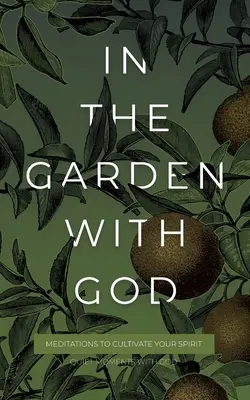 În grădină cu Dumnezeu: Meditații pentru cultivarea spiritului tău - In the Garden with God: Meditations to Cultivate Your Spirit