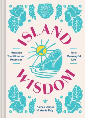 Înțelepciunea insulară: Tradiții și practici hawaiiene pentru o viață plină de sens - Island Wisdom: Hawaiian Traditions and Practices for a Meaningful Life