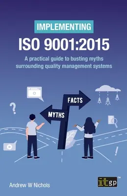 Implementarea ISO 9001: 2015: Un ghid practic pentru desființarea miturilor din jurul sistemelor de management al calității - Implementing ISO 9001: 2015: A practical guide to busting myths surrounding quality management systems