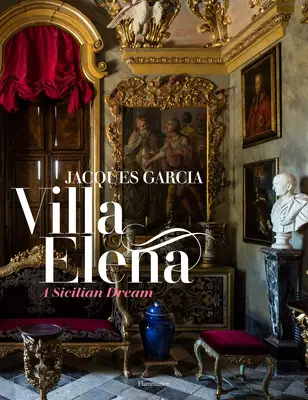 Jacques Garcia: Un vis sicilian: Villa Elena - Jacques Garcia: A Sicilian Dream: Villa Elena