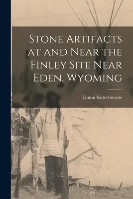Artefacte de piatră la și în apropierea sitului Finley de lângă Eden, Wyoming - Stone Artifacts at and Near the Finley Site Near Eden, Wyoming