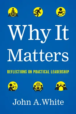 De ce contează: Reflecții asupra conducerii practice - Why It Matters: Reflections on Practical Leadership