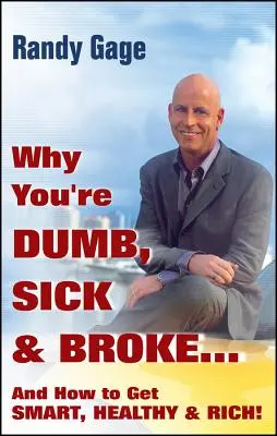 De ce ești prost, bolnav și falit... și cum să devii inteligent, sănătos și bogat! - Why You're Dumb, Sick and Broke...and How to Get Smart, Healthy and Rich!
