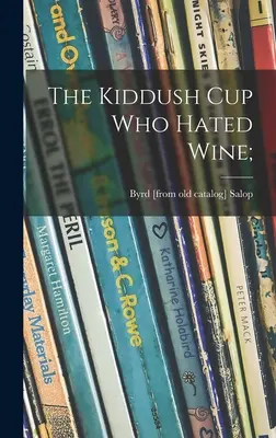 Cupa Kiddush care ura vinul; (Salop Byrd (Kalish)) - The Kiddush Cup Who Hated Wine; (Salop Byrd (Kalish))
