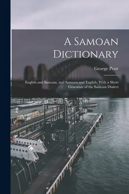 Un dicționar samoan: Engleză și samoană, și samoană și engleză; Cu o scurtă gramatică a dialectului samoan - A Samoan Dictionary: English and Samoan, and Samoan and English; With a Short Grammar of the Samoan Dialect
