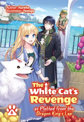 Răzbunarea Pisicii Albe complotată din poala Regelui Dragon: Volumul 6 - The White Cat's Revenge as Plotted from the Dragon King's Lap: Volume 6