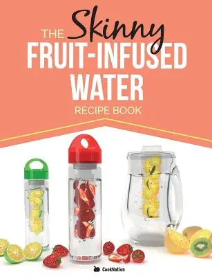 Cartea de rețete Skinny Fruit-Infused Water - The Skinny Fruit-Infused Water Recipe Book