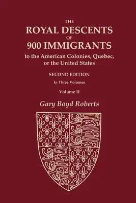Descendenții regali ai 900 de imigranți în coloniile americane, Quebec sau Statele Unite care au fost ei înșiși notabili sau au lăsat urmași notabili în - The Royal Descents of 900 Immigrants to the American Colonies, Quebec, or the United States Who Were Themselves Notable or Left Descendants Notable in