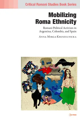 Mobilizarea etnicității rome: Activismul politic al romilor în Argentina, Columbia și Spania - Mobilizing Romani Ethnicity: Romani Political Activism in Argentina, Colombia and Spain