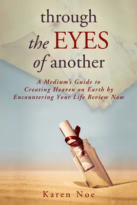 Prin ochii altuia: A Medium's Guide to Creating Heaven on Earth by Encountering Your Life Recenzie acum - Through The Eyes of Another: A Medium's Guide to Creating Heaven on Earth by Encountering Your Life Review Now