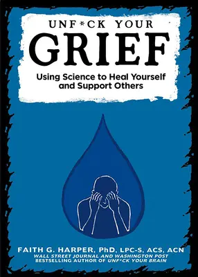 Unfuck Your Grief: Using Science to Healing Yourself and Support Others (Utilizarea științei pentru a te vindeca și a-i sprijini pe ceilalți) - Unfuck Your Grief: Using Science to Heal Yourself and Support Others