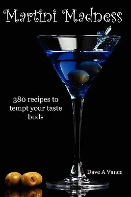 Nebunia Martini: 380 de rețete care să vă tenteze papilele gustative - Martini Madness: 380 recipes to tempt your taste buds