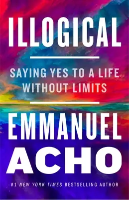 Ilogic: A spune da unei vieți fără limite - Illogical: Saying Yes to a Life Without Limits