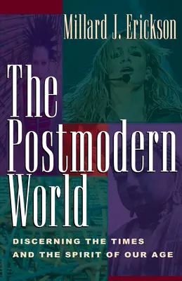 Lumea postmodernă: Discernând vremurile și spiritul epocii noastre - The Postmodern World: Discerning the Times and the Spirit of Our Age