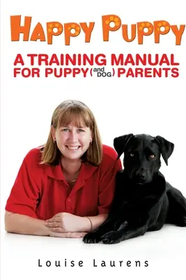 Cățeluș fericit: Un manual de dresaj pentru părinții de căței (și câini) - Happy Puppy: A Training Manual For Puppy (and Dog) Parents