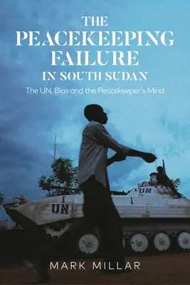 Eșecul menținerii păcii în Sudanul de Sud: Unitatea, prejudecățile și mintea pacificatorului - The Peacekeeping Failure in South Sudan: The Un, Bias and the Peacekeeper's Mind