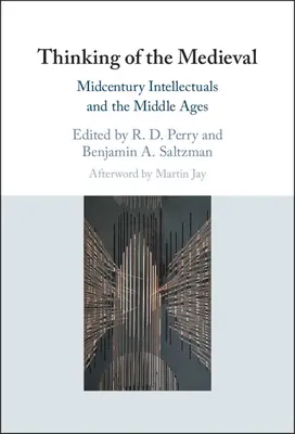 Gândirea medievală: Intelectualii de la mijlocul secolului și Evul Mediu - Thinking of the Medieval: Midcentury Intellectuals and the Middle Ages