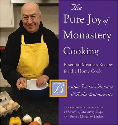 Bucuria pură a gătitului mănăstiresc: Rețete esențiale fără carne pentru bucătarul de acasă - The Pure Joy of Monastery Cooking: Essential Meatless Recipes for the Home Cook