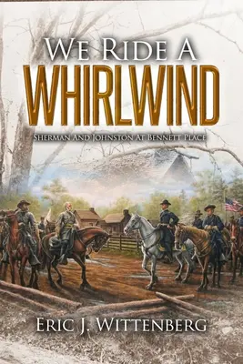 Călărim un vârtej de vânt: Sherman și Johnston la Bennett Place - We Ride a Whirlwind: Sherman and Johnston at Bennett Place