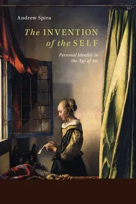 Inventarea sinelui: Identitatea personală în epoca artei (The Invention of the Self: Personal Identity in the Age of Art) - The Invention of the Self: Personal Identity in the Age of Art
