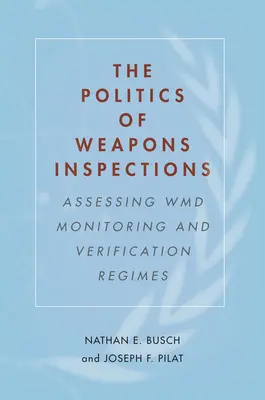 Politica inspecțiilor privind armele: Evaluarea regimurilor de monitorizare și verificare a armelor de distrugere în masă - The Politics of Weapons Inspections: Assessing WMD Monitoring and Verification Regimes