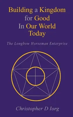 Construirea unei împărății pentru bine în lumea noastră de astăzi: Întreprinderea Longbow Horseman - Building a Kingdom for Good In Our World Today: The Longbow Horseman Enterprise