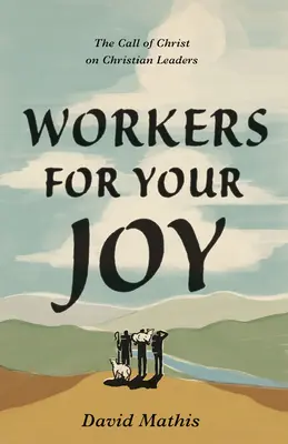 Lucrători pentru bucuria voastră: Chemarea lui Hristos asupra liderilor creștini - Workers for Your Joy: The Call of Christ on Christian Leaders
